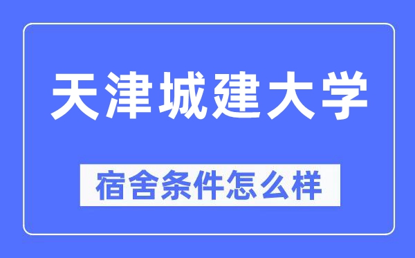天津城建大學(xué)宿舍條件怎么樣,有空調(diào)和獨(dú)立衛(wèi)生間嗎？（附宿舍圖片）