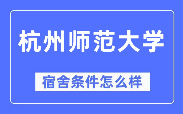 杭州師范大學宿舍條件怎么樣,有空調和獨立衛生間嗎？（附宿舍圖片）