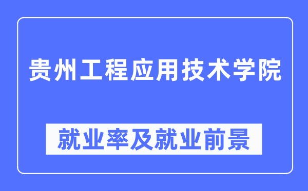 貴州工程應用技術學院就業率及就業前景怎么樣,好就業嗎？
