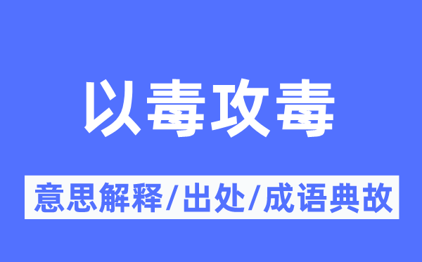 以毒攻毒的意思解釋,以毒攻毒的出處及成語典故