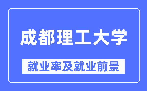 成都理工大學(xué)就業(yè)率及就業(yè)前景怎么樣,好就業(yè)嗎？