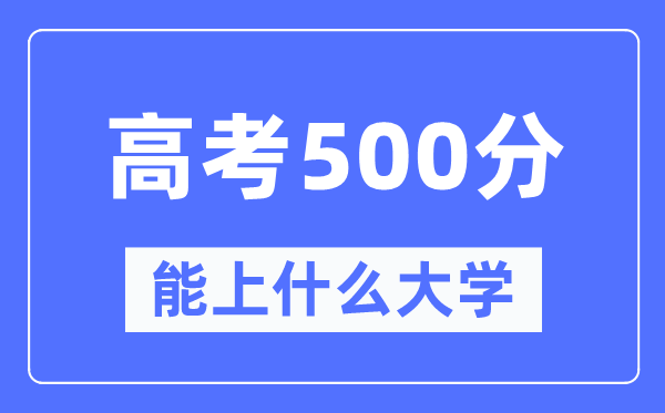 新疆500分能上什么大學,高考500分可以報考哪些大學？