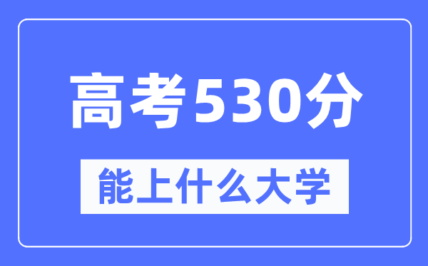 新疆530分能上什么大學,高考530分可以報考哪些大學？