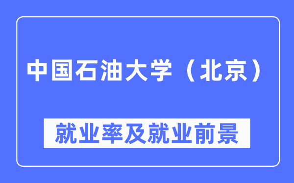 中國石油大學(xué)（北京）就業(yè)率及就業(yè)前景怎么樣,好就業(yè)嗎？