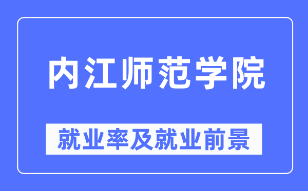 內江師范學院就業率及就業前景怎么樣,好就業嗎？