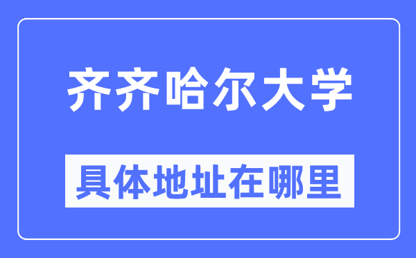 齊齊哈爾大學具體地址在哪里,在齊齊哈爾的哪個區？