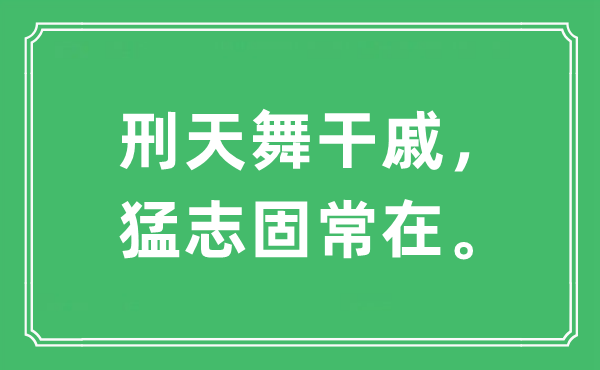“刑天舞干戚，猛志固常在。”是什么意思,出處及原文翻譯