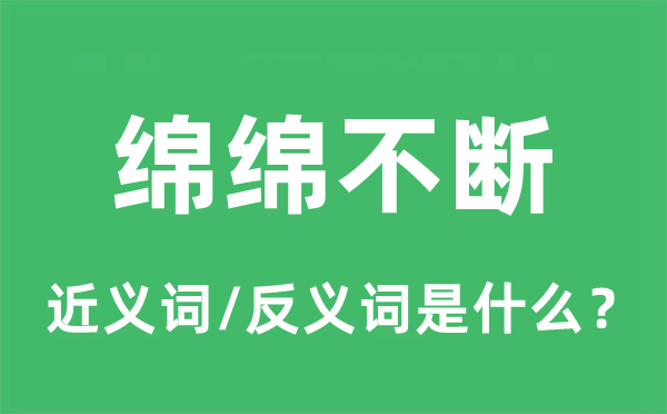 綿綿不斷的近義詞和反義詞是什么,綿綿不斷是什么意思