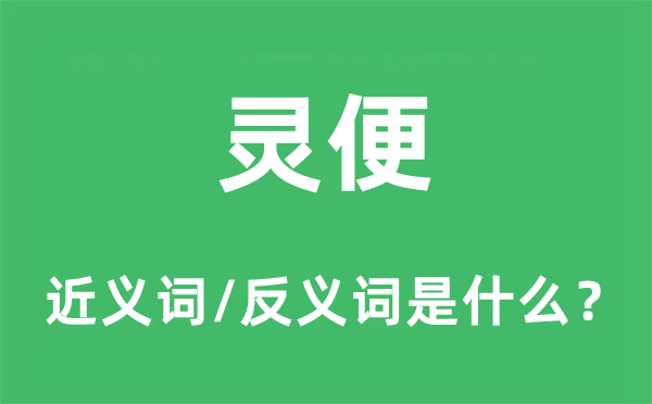 靈便的近義詞和反義詞是什么,靈便是什么意思