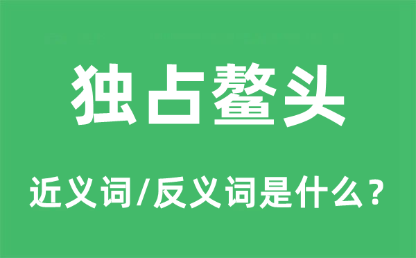 獨占鰲頭的近義詞和反義詞是什么,獨占鰲頭是什么意思