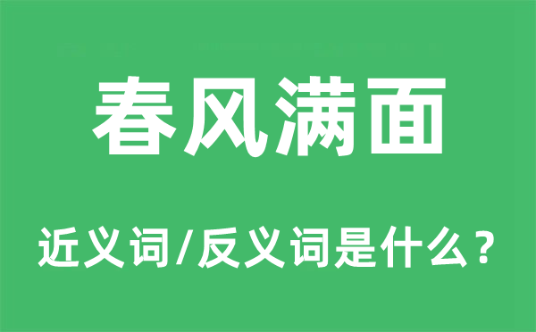 春風滿面的近義詞和反義詞是什么,春風滿面是什么意思