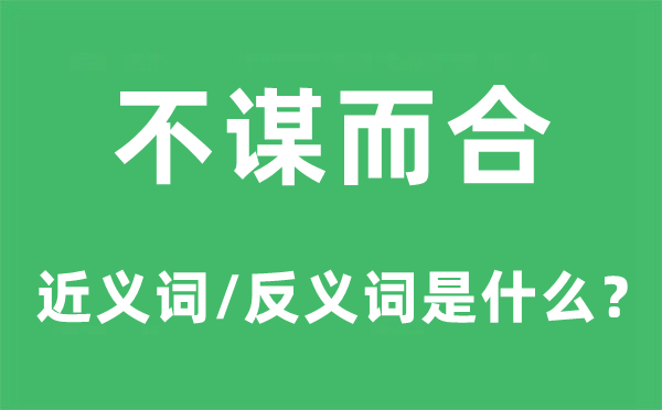 不謀而合的近義詞和反義詞是什么,不謀而合是什么意思