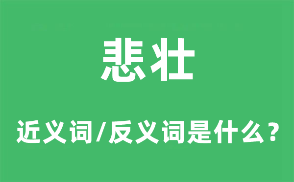 悲壯的近義詞和反義詞是什么,悲壯是什么意思
