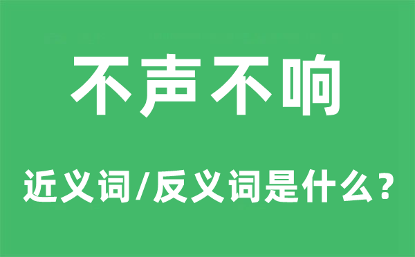 不聲不響的近義詞和反義詞是什么,不聲不響是什么意思