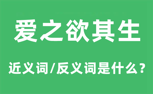 愛之欲其生的近義詞和反義詞是什么,愛之欲其生是什么意思