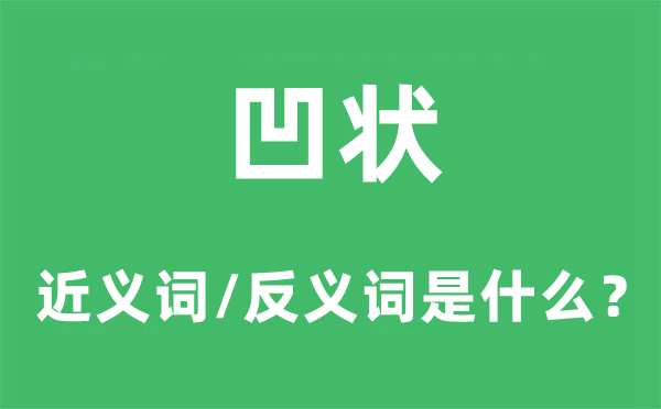 凹狀的近義詞和反義詞是什么,凹狀是什么意思