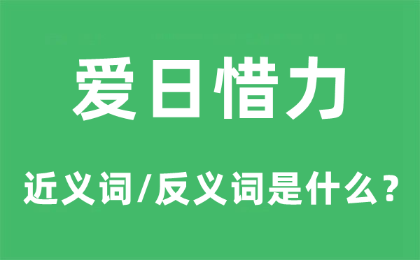 愛(ài)日惜力的近義詞和反義詞是什么,愛(ài)日惜力是什么意思