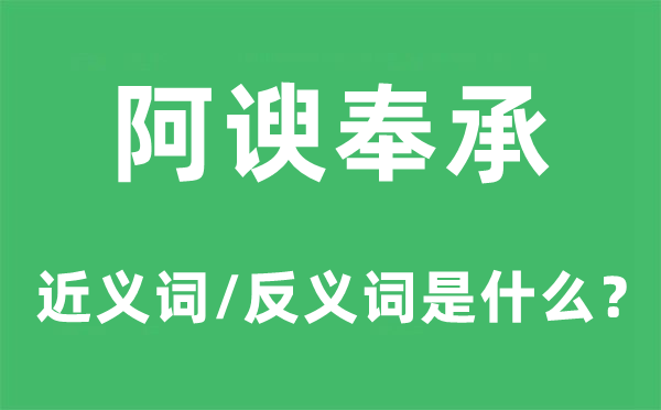 阿諛奉承的近義詞和反義詞是什么,阿諛奉承是什么意思