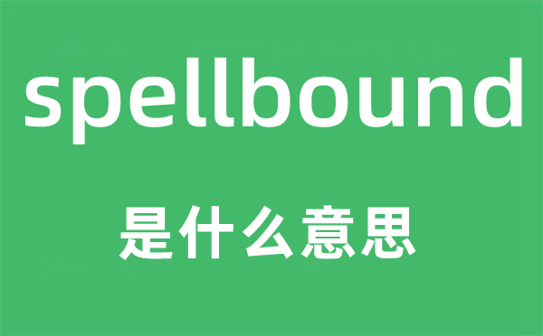 spellbound是什么意思,spellbound怎么讀,中文翻譯是什么