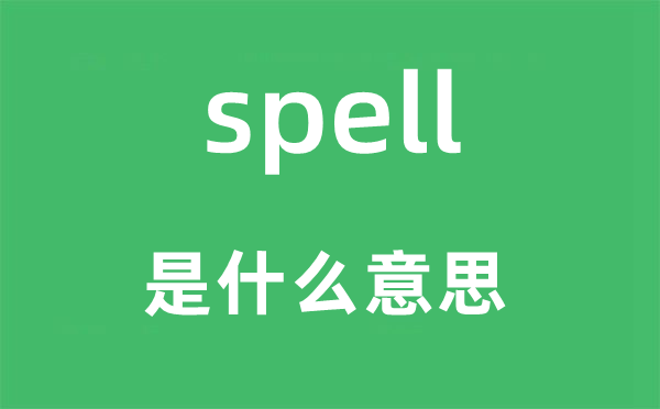 spell是什么意思,spell怎么讀,中文翻譯是什么