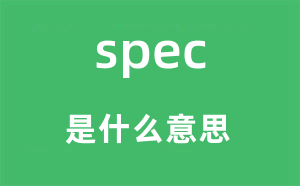 spec是什么意思,spec怎么讀,中文翻譯是什么
