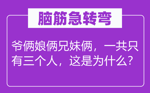 腦筋急轉彎：爺倆娘倆兄妹倆，一共只有三個人，這是為什么？