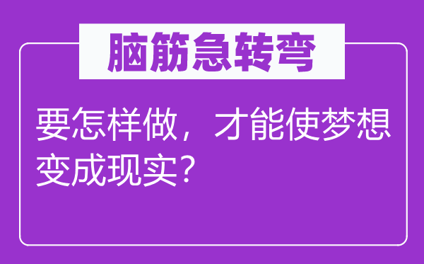 腦筋急轉彎：要怎樣做，才能使夢想變成現實？
