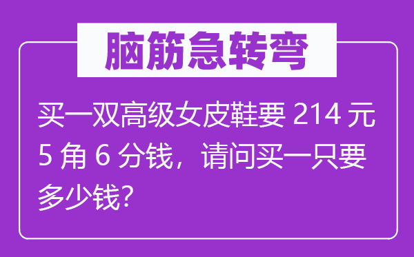 腦筋急轉彎：買一雙高級女皮鞋要214元5角6分錢，請問買一只要多少錢？
