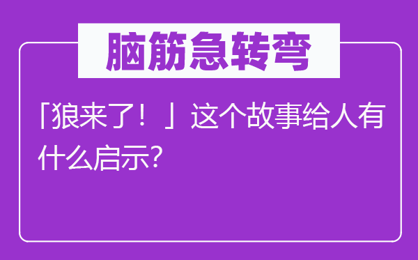 腦筋急轉(zhuǎn)彎：「狼來了！」這個故事給人有什么啟示？