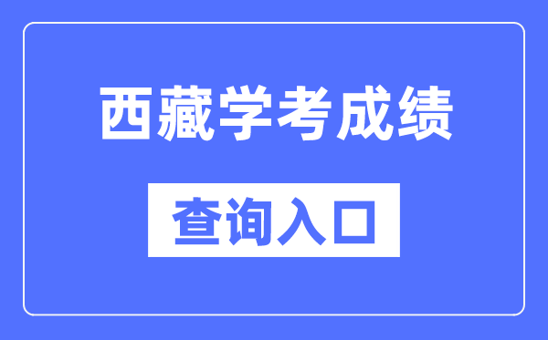 西藏學考成績查詢?nèi)肟诰W(wǎng)站（http://zsks.edu.xizang.gov.cn/）
