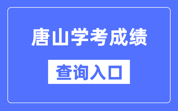 唐山學考成績查詢入口網站（http://www.hebeea.edu.cn/）