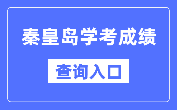 秦皇島學考成績查詢入口網站（http://www.hebeea.edu.cn/）