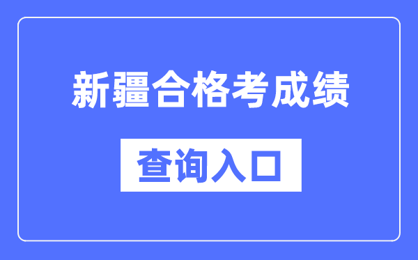 新疆合格考成績查詢?nèi)肟诰W(wǎng)址（https://www.xjzk.gov.cn/）