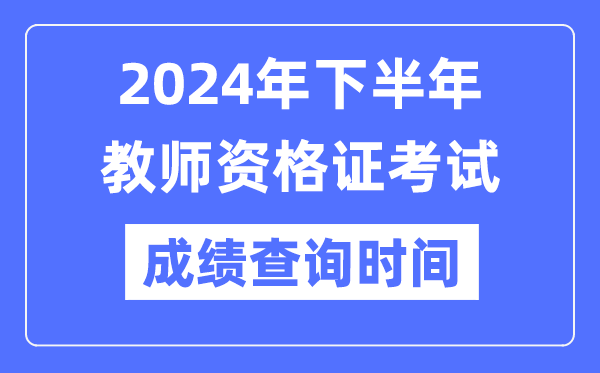 2024年下半年教師資格證考試成績公布時(shí)間是什么時(shí)候？