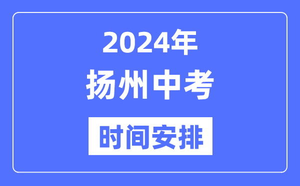 2024年揚(yáng)州中考時(shí)間安排,具體各科目時(shí)間安排一覽表