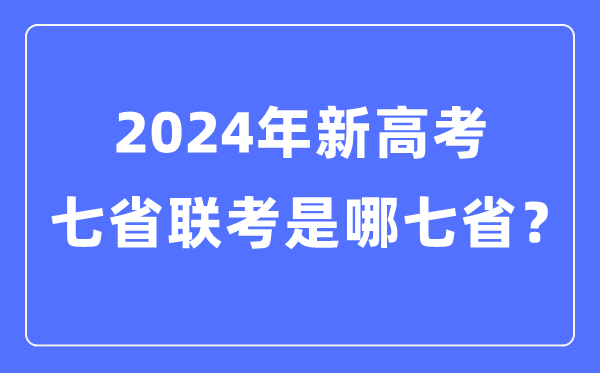 七省聯考是哪七省,2024年新高考七省聯考都有哪些省份？