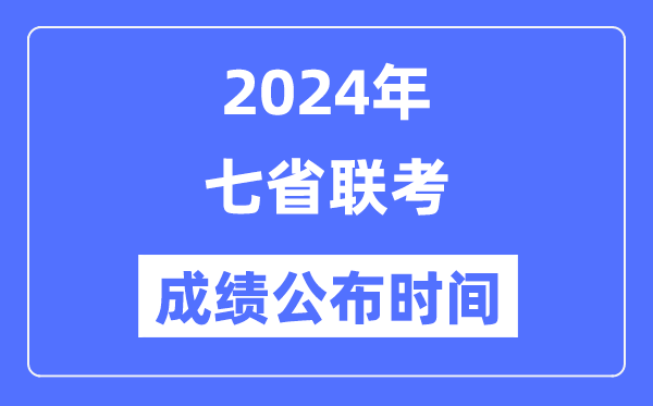 2024年七省聯考成績什么時候出來,七省聯考成績公布時間