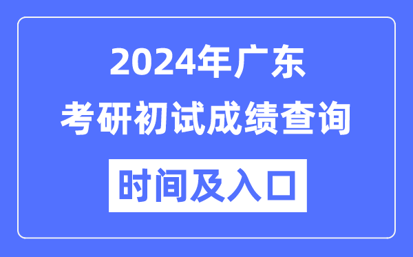 廣東省2024年碩士研究生初試成績(jī)查詢時(shí)間及入口