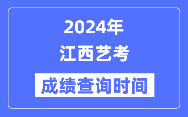 2024年江西藝考成績查詢時間,江西藝考分?jǐn)?shù)什么時候公布？