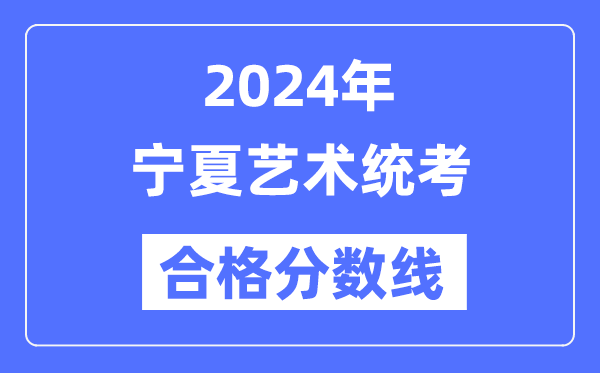 2024年寧夏藝術統(tǒng)考合格分數線（含2022-2023歷年）