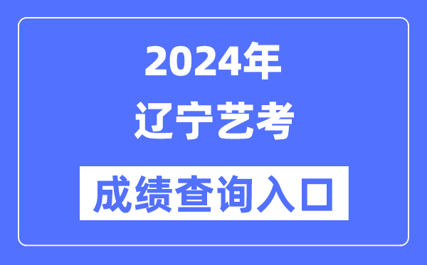2024年遼寧藝考成績查詢?nèi)肟诠倬W(wǎng)（https://www.lnzsks.com/）