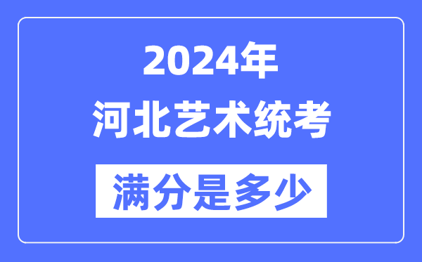 2024年河北藝術統考滿分是多少,河北藝考科目及分值