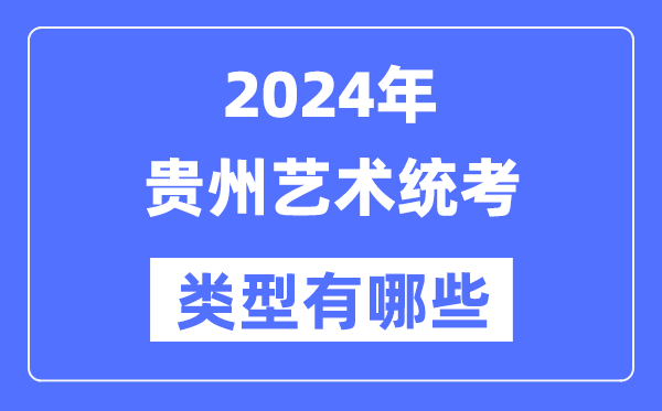 2024年貴州藝術統考類型有哪些,貴州藝考分哪幾類？