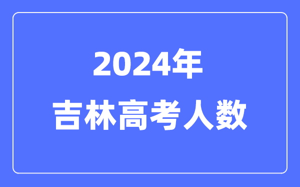 2024年吉林高考人數多少（歷年吉林高考人數統(tǒng)計）