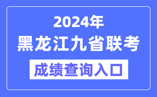 2024年黑龍江九省聯考成績查詢入口（https://www.lzk.hl.cn/）