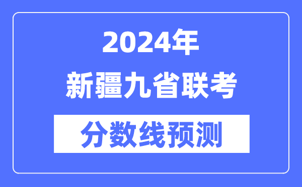 2024年新疆九省聯(lián)考分?jǐn)?shù)線預(yù)測,9省聯(lián)考預(yù)估分?jǐn)?shù)線是多少？