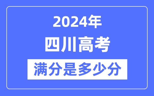 2024年四川高考滿分多少分,四川各科目高考總分是多少？