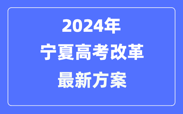 寧夏2024高考改革最新方案,寧夏高考模式是什么？