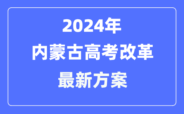 內(nèi)蒙古2024高考改革最新方案,內(nèi)蒙古高考模式是什么？