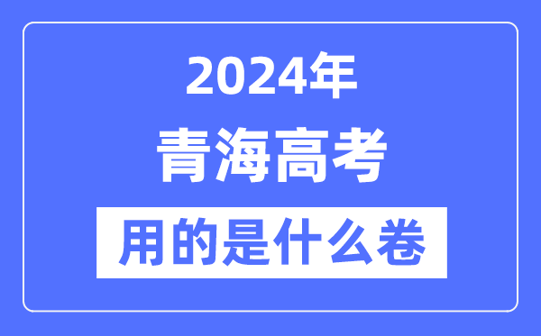 2024年青海高考用的是什么卷,青海高考是全國幾卷？